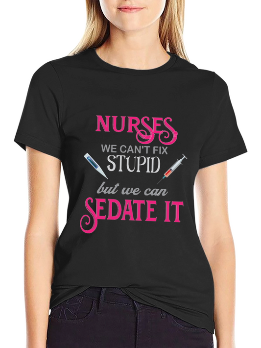 Nurses We Cant Fix Stupid T-Shirt