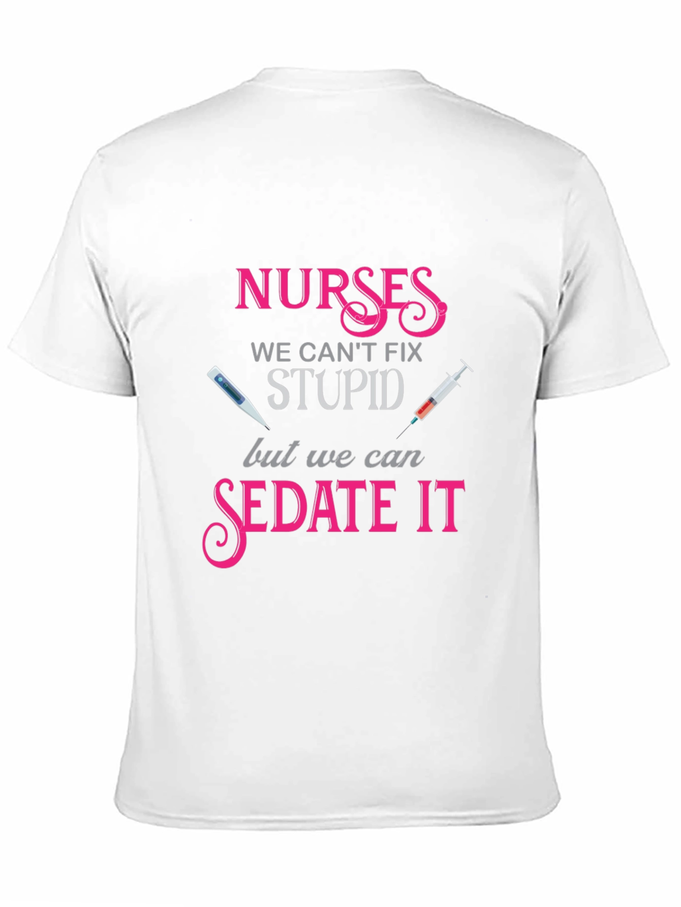 Nurses We Cant Fix Stupid T-Shirt