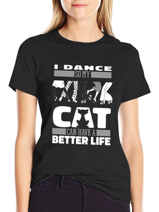 I Dance So My Cat Can Have a Better Life T-Shirt