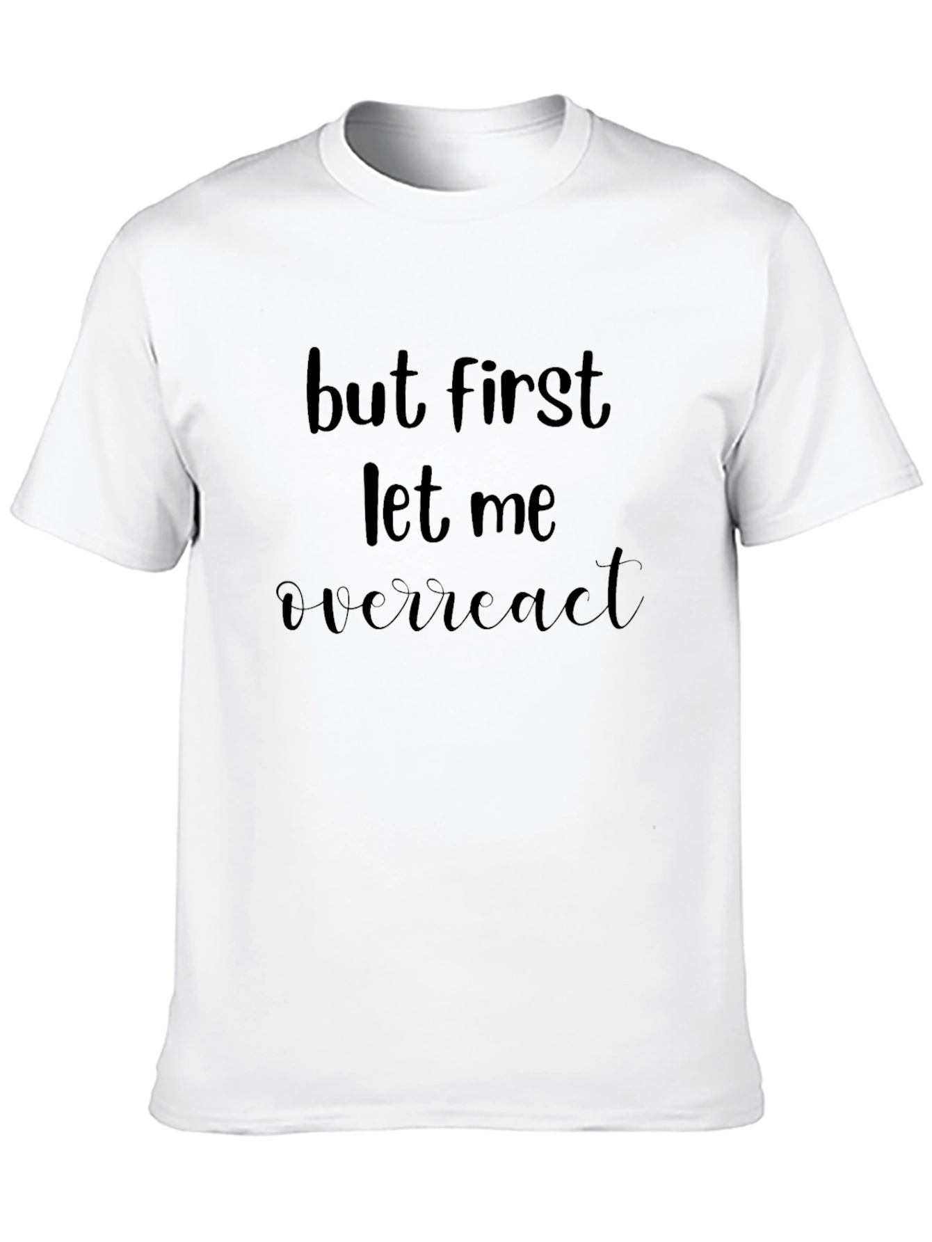 But First Let Me Overreact Black T-Shirt
