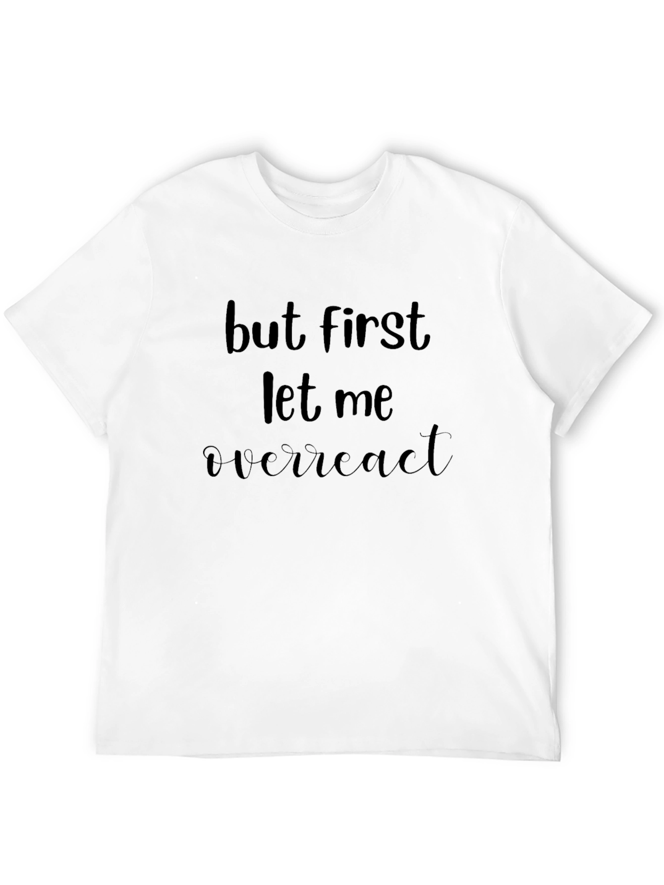 But First Let Me Overreact Black T-Shirt