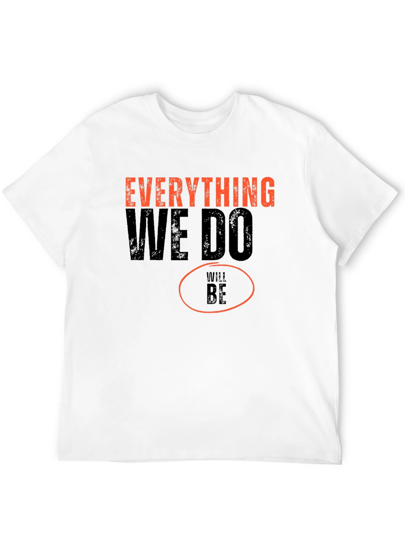 Everything We Do Will Be T-Shirt
