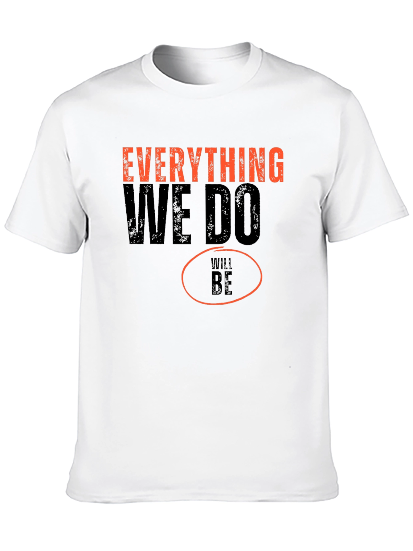 Everything We Do Will Be T-Shirt