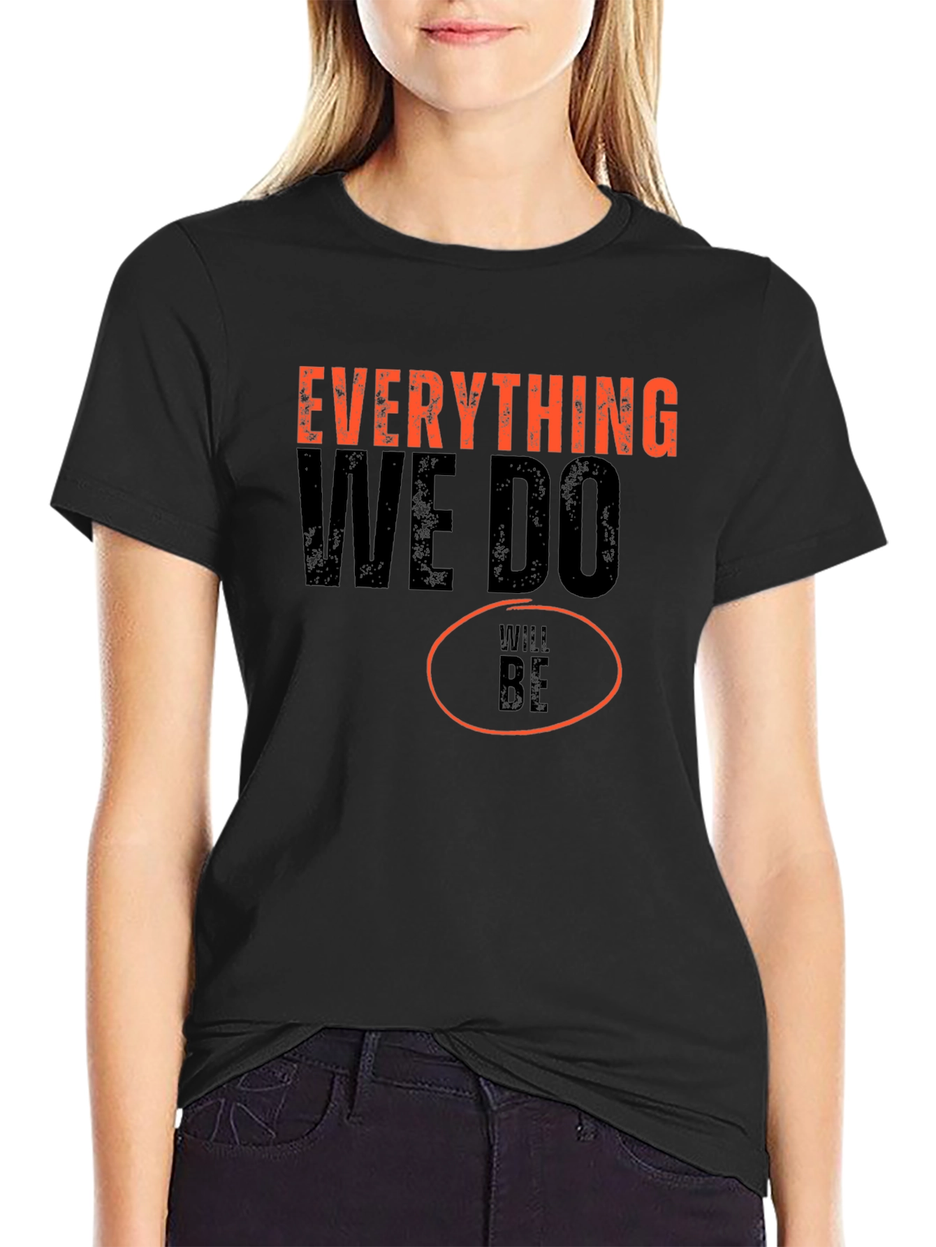 Everything We Do Will Be T-Shirt