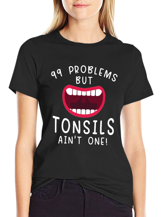 99 Problems But Tonsils Aint One Funny T-Shirt