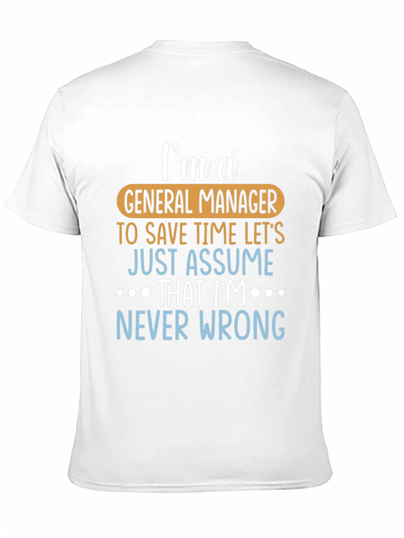Im A General Manager T-Shirt - Never Wrong!