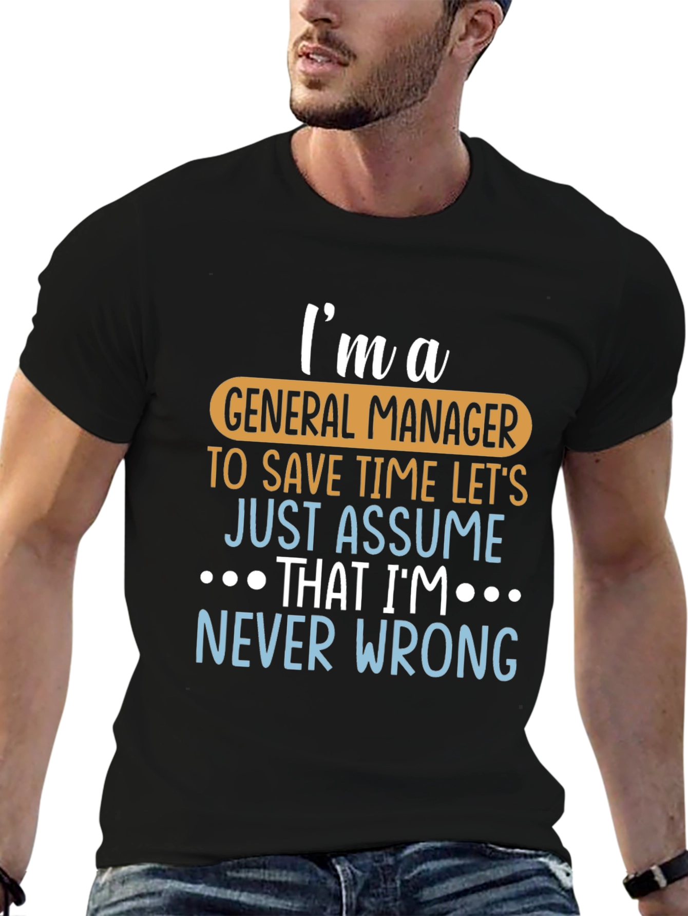 Im A General Manager T-Shirt - Never Wrong!