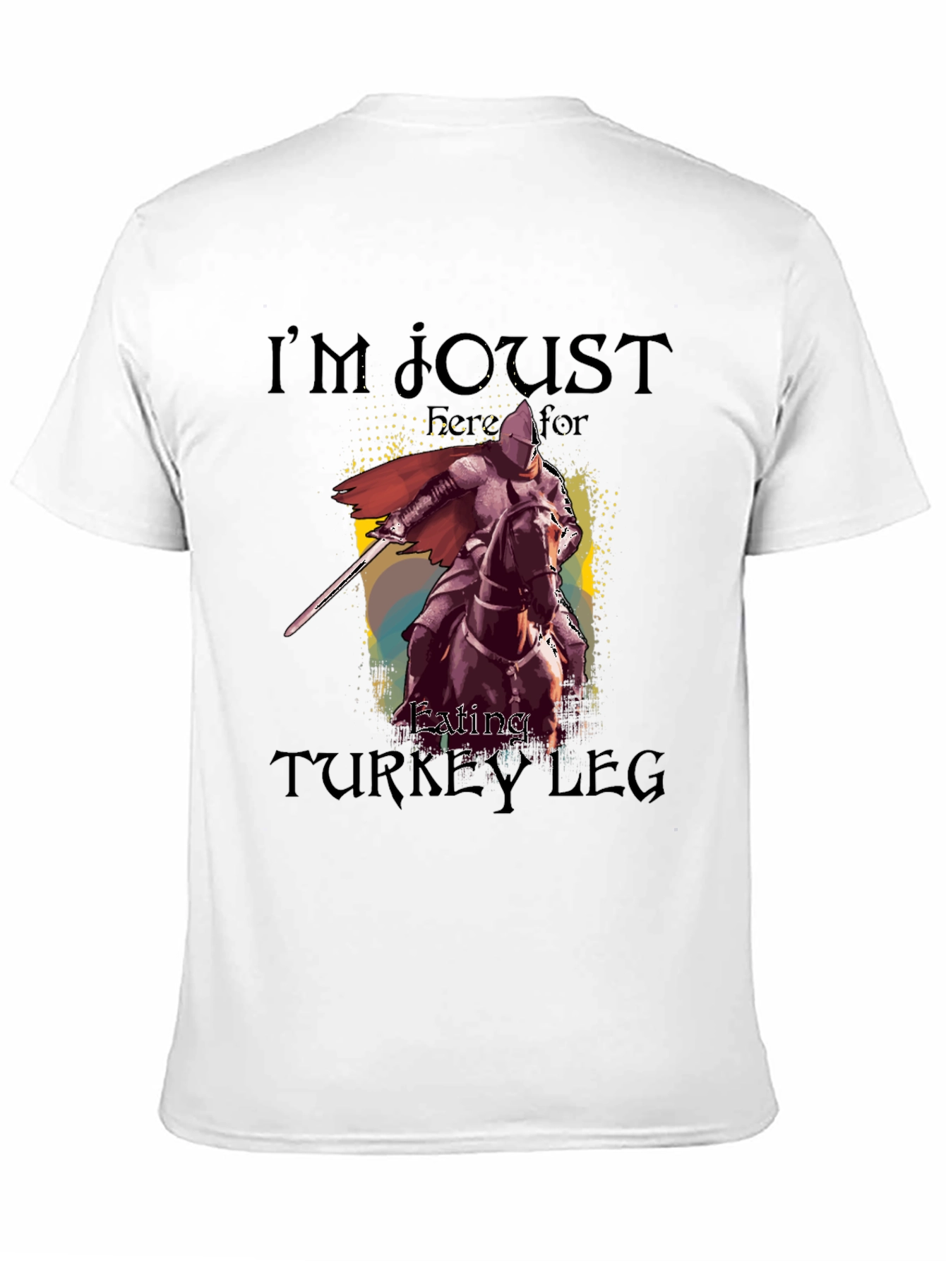 Im Joust Here for Eating Turkey Leg T-Shirt