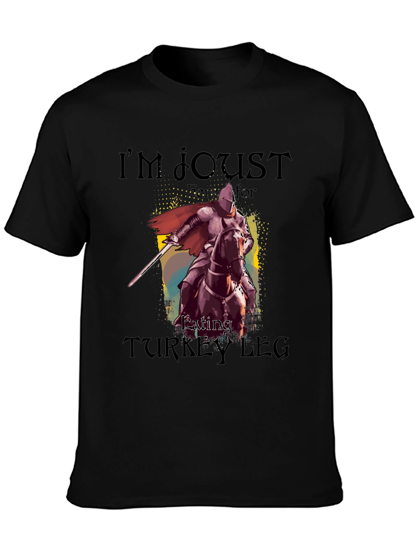 Im Joust Here for Eating Turkey Leg T-Shirt
