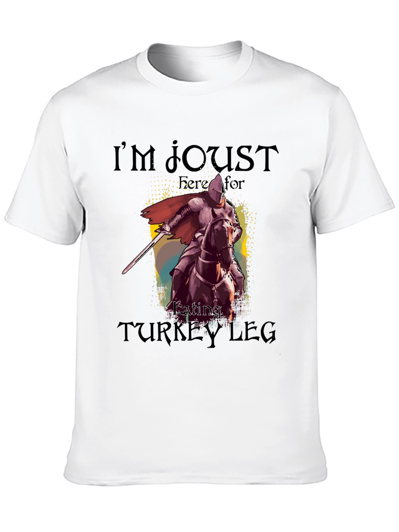 Im Joust Here for Eating Turkey Leg T-Shirt