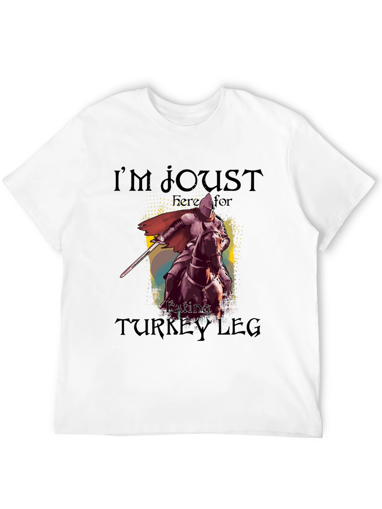Im Joust Here for Eating Turkey Leg T-Shirt