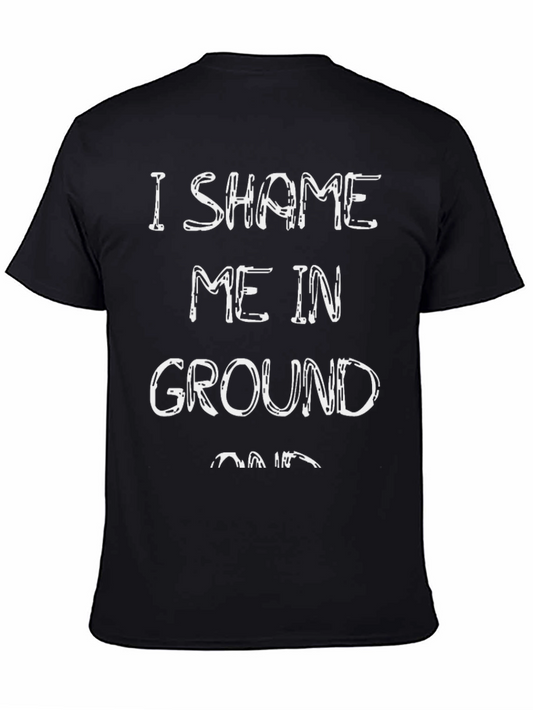I Shame Me In Ground Shirt - Funny Graphic Tee