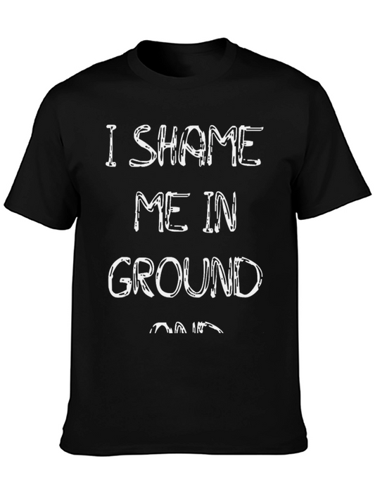 I Shame Me In Ground Shirt - Funny Graphic Tee