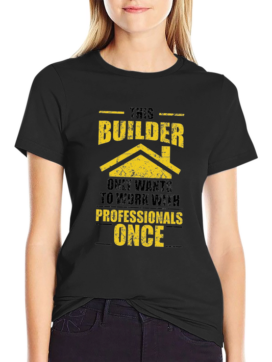 Builder Humor T-Shirt - Professional Work Only Once