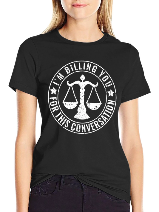 Lawyer Humor: Im Billing You for This Conversation T-Shirt
