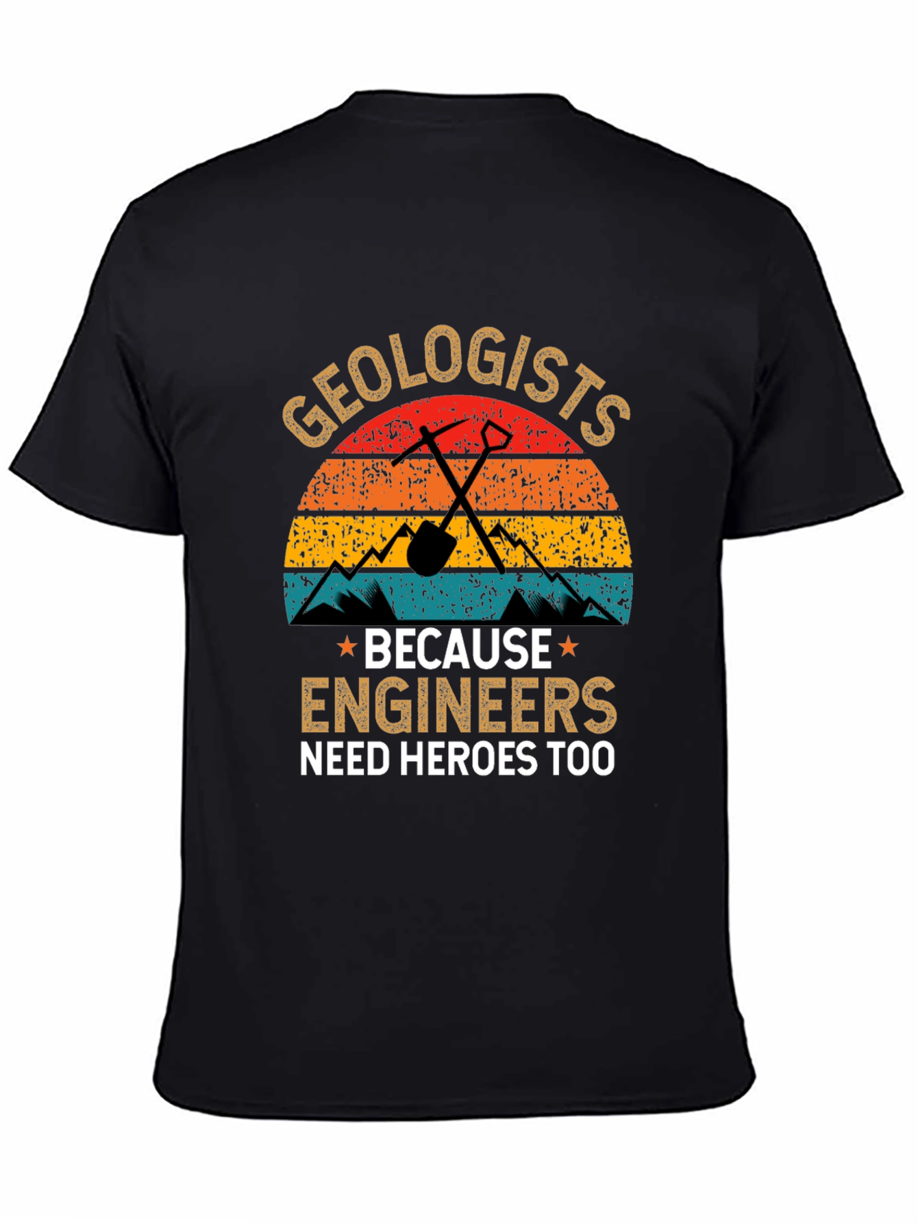 Geologists T-Shirt: Engineers Need Heroes Too