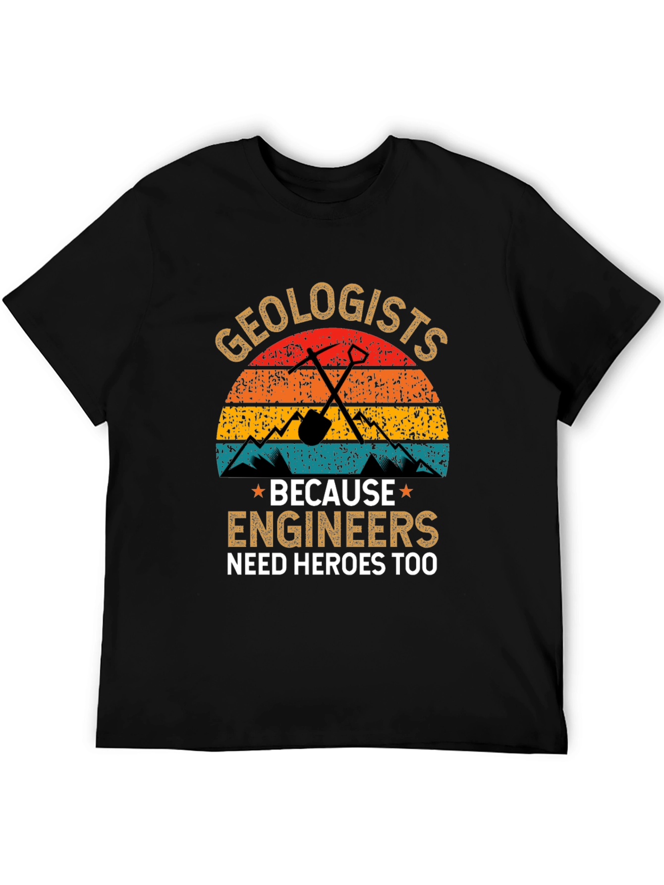 Geologists T-Shirt: Engineers Need Heroes Too