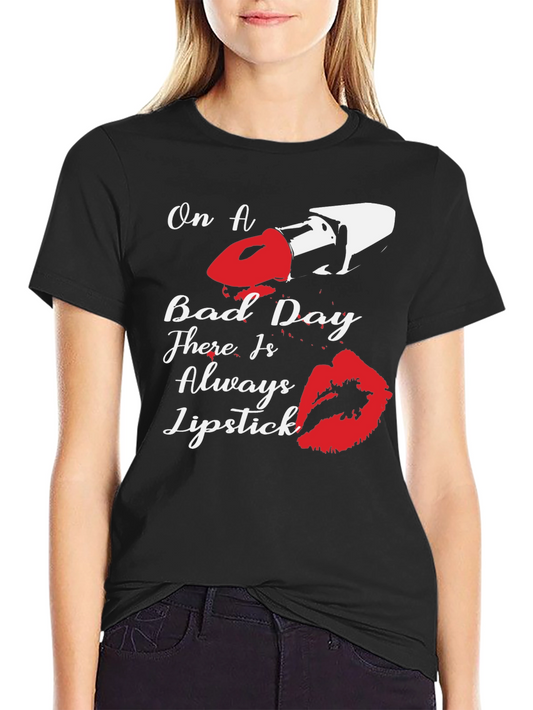 Lipstick T-Shirt - On A Bad Day There Is Always Lipstick
