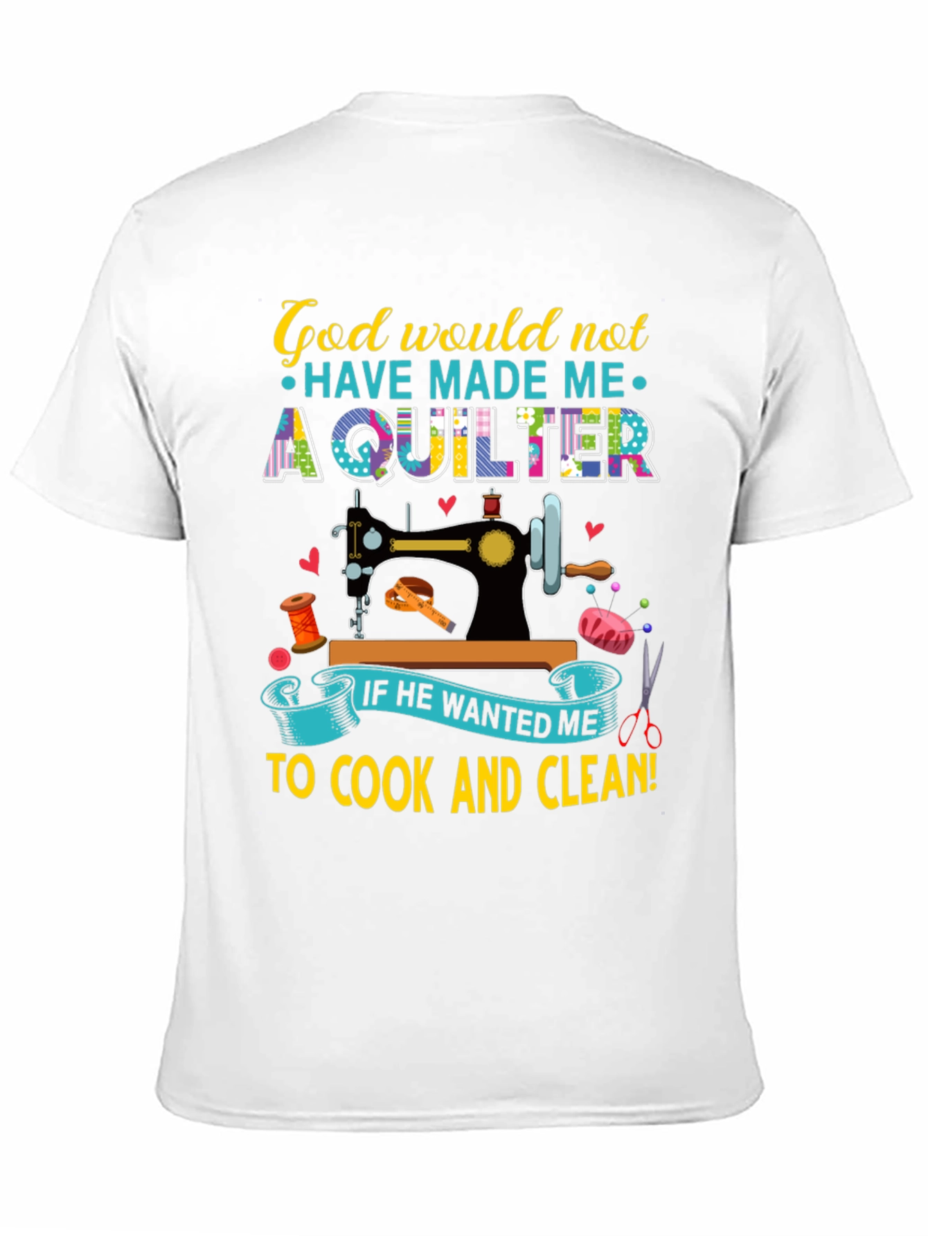 God Would Not Have Made Me a Quilter T-Shirt