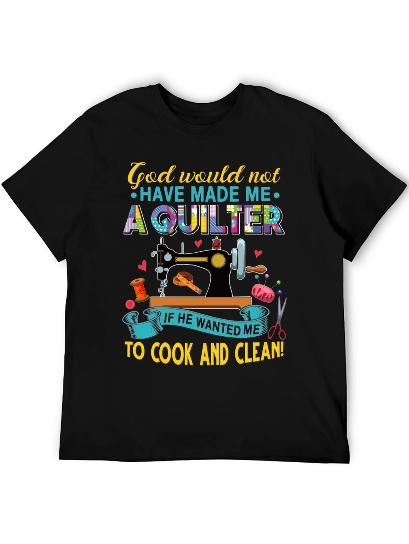 God Would Not Have Made Me a Quilter T-Shirt
