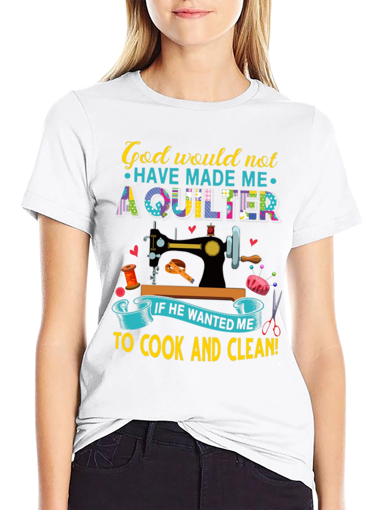 God Would Not Have Made Me a Quilter T-Shirt