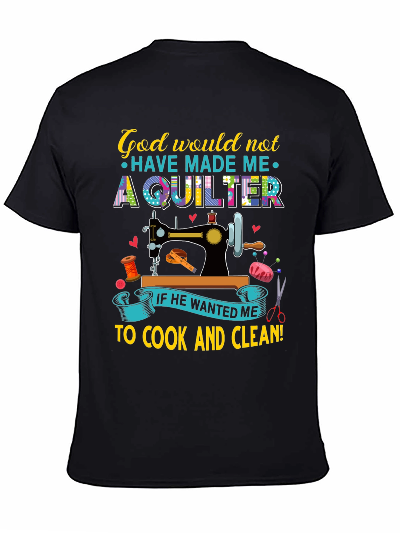 God Would Not Have Made Me a Quilter T-Shirt