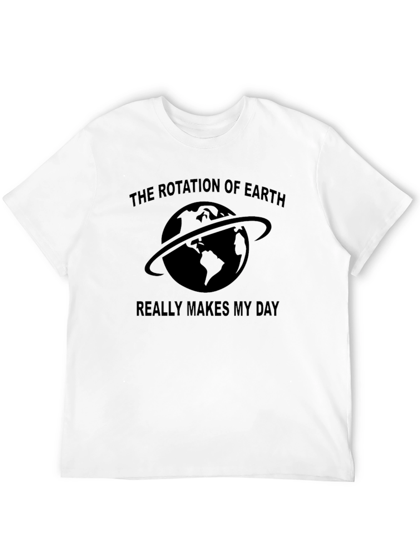 Rotation of Earth T-Shirt - Makes My Day!
