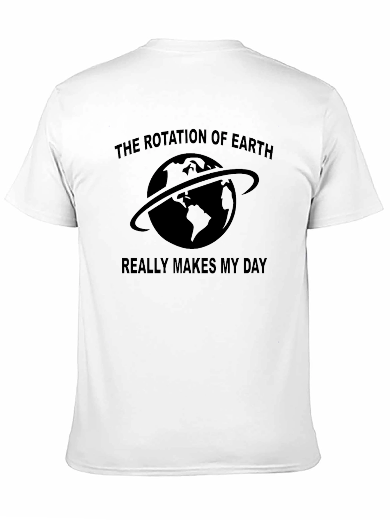 Rotation of Earth T-Shirt - Makes My Day!