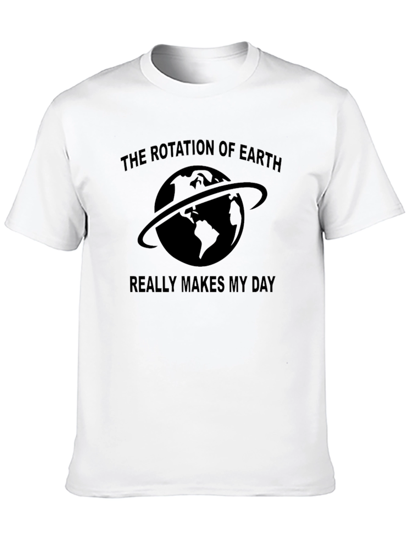 Rotation of Earth T-Shirt - Makes My Day!