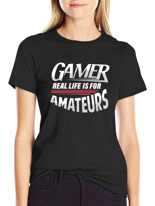 Gamer Real Life is for Amateurs Graphic Tee