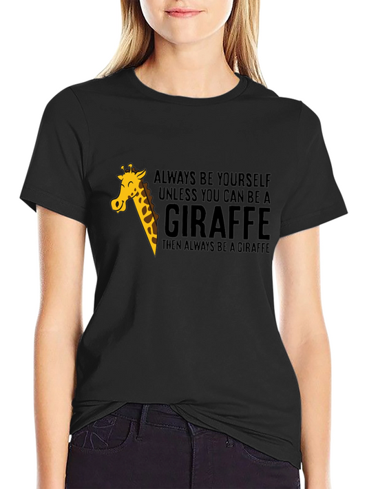 Always Be a Giraffe - Novelty Graphic T-Shirt