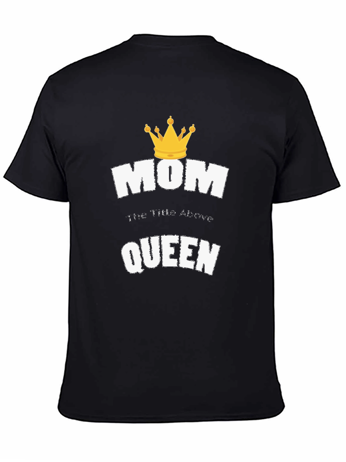 Mom the Title Above Queen T-Shirt