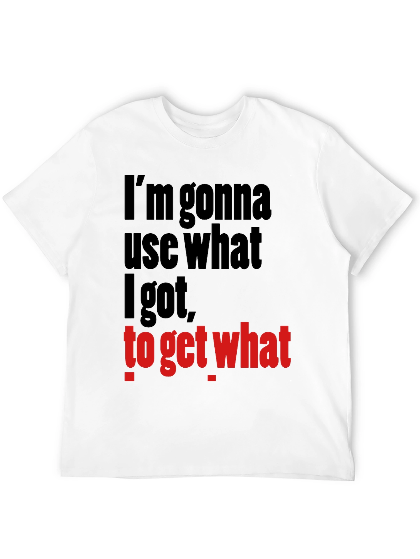 Im Gonna Use What I Got Funny Graphic T-Shirt