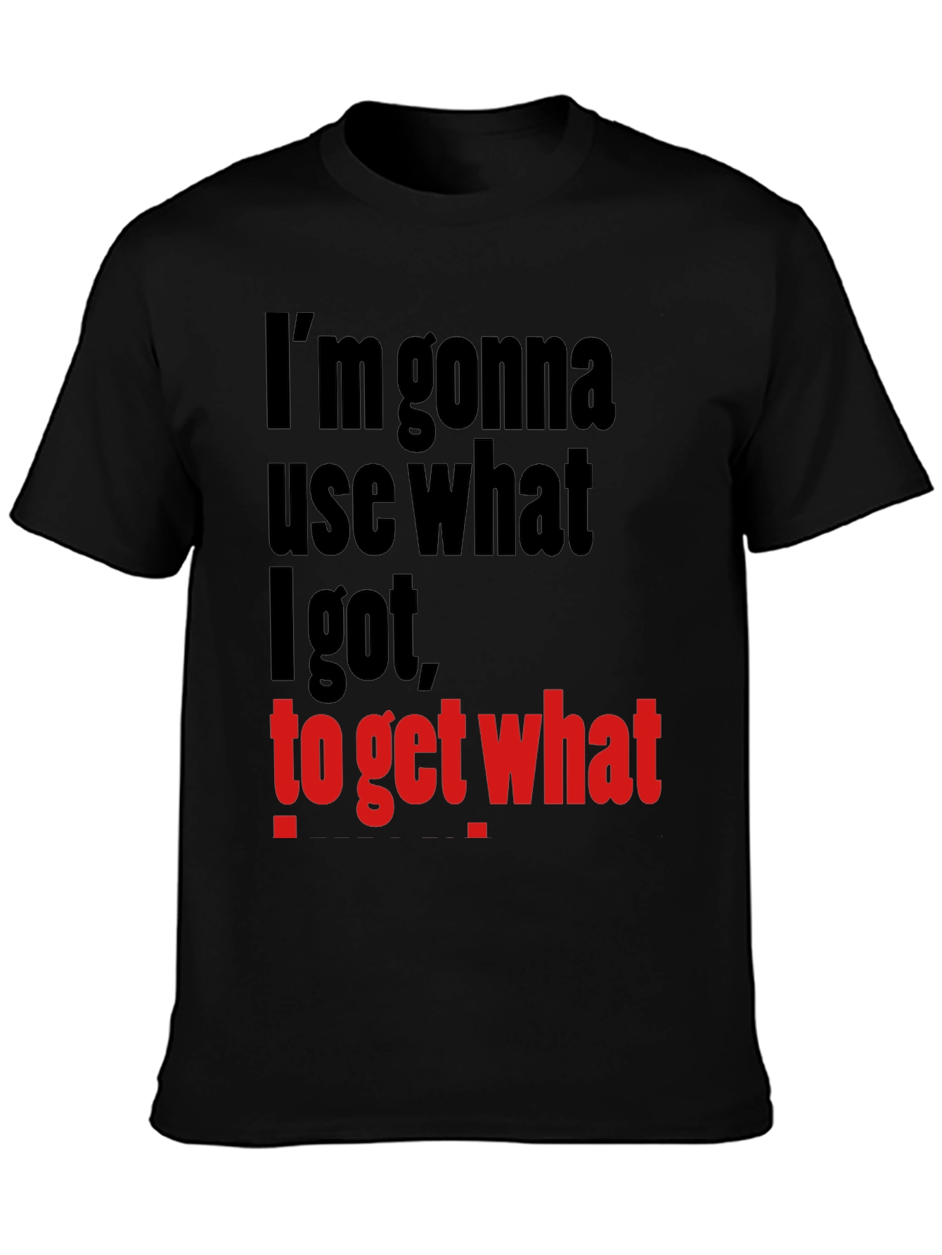 Im Gonna Use What I Got Funny Graphic T-Shirt
