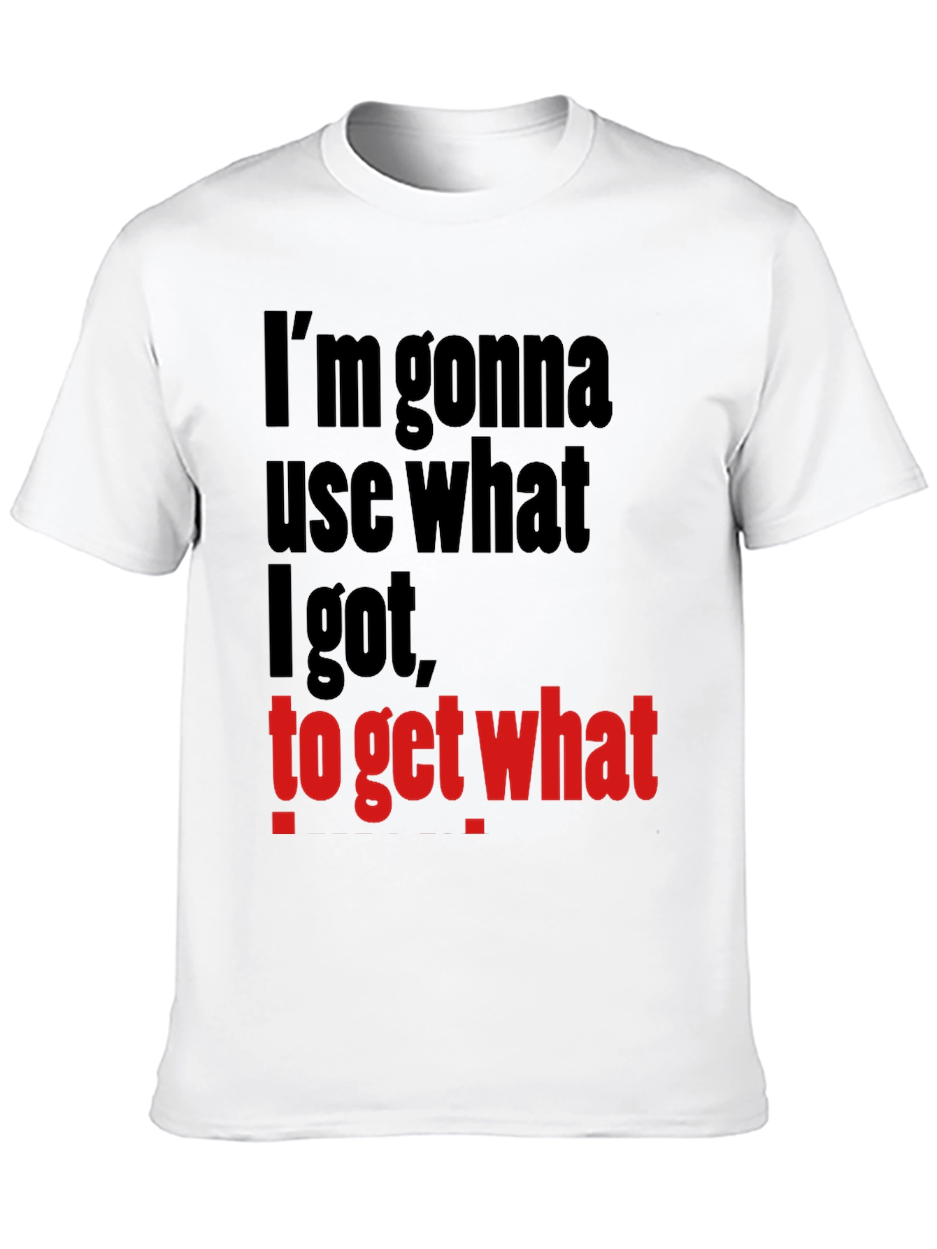 Im Gonna Use What I Got Funny Graphic T-Shirt