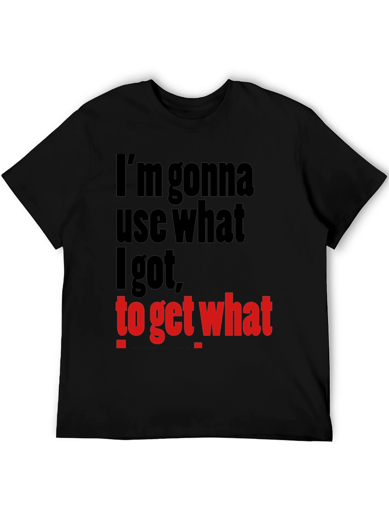 Im Gonna Use What I Got Funny Graphic T-Shirt