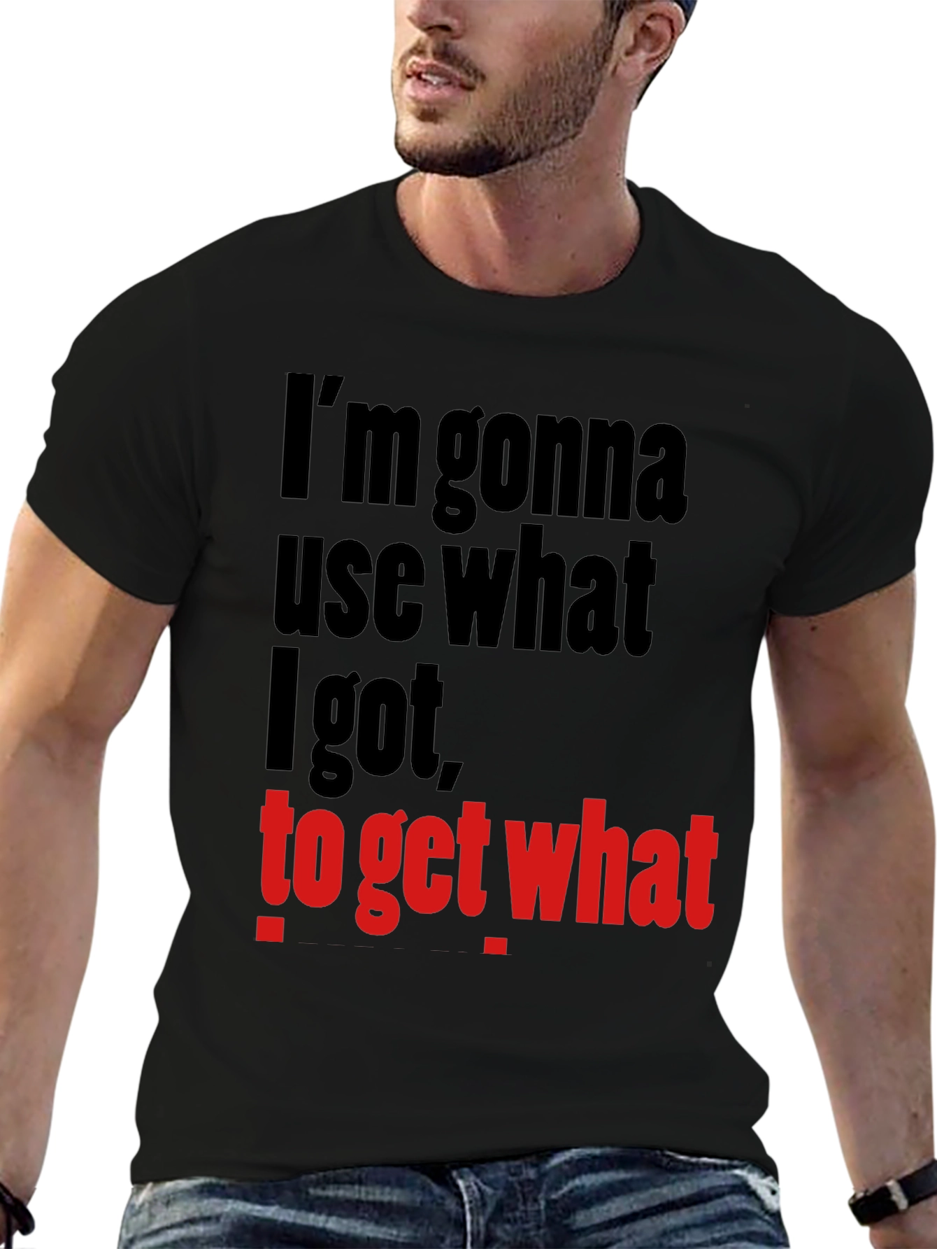 Im Gonna Use What I Got Funny Graphic T-Shirt