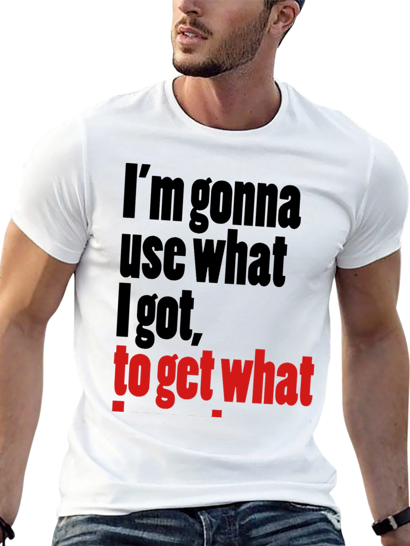 Im Gonna Use What I Got Funny Graphic T-Shirt
