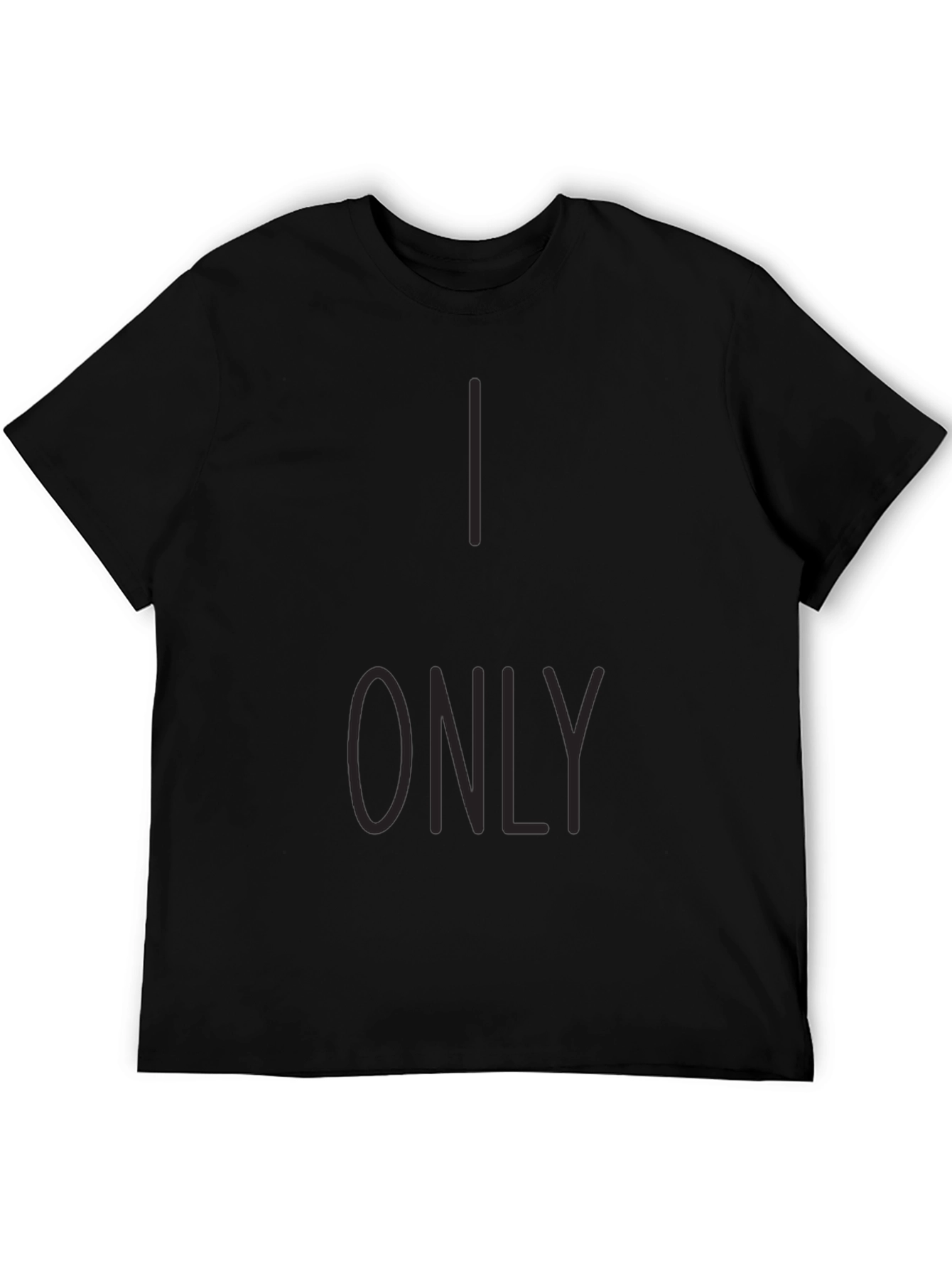 I Only T-Shirt - Stylish Graphic Tee