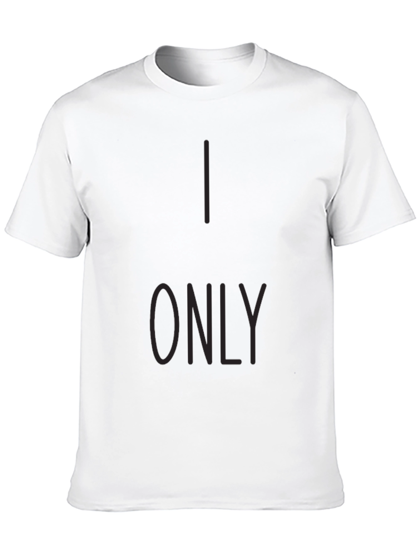 I Only T-Shirt - Stylish Graphic Tee
