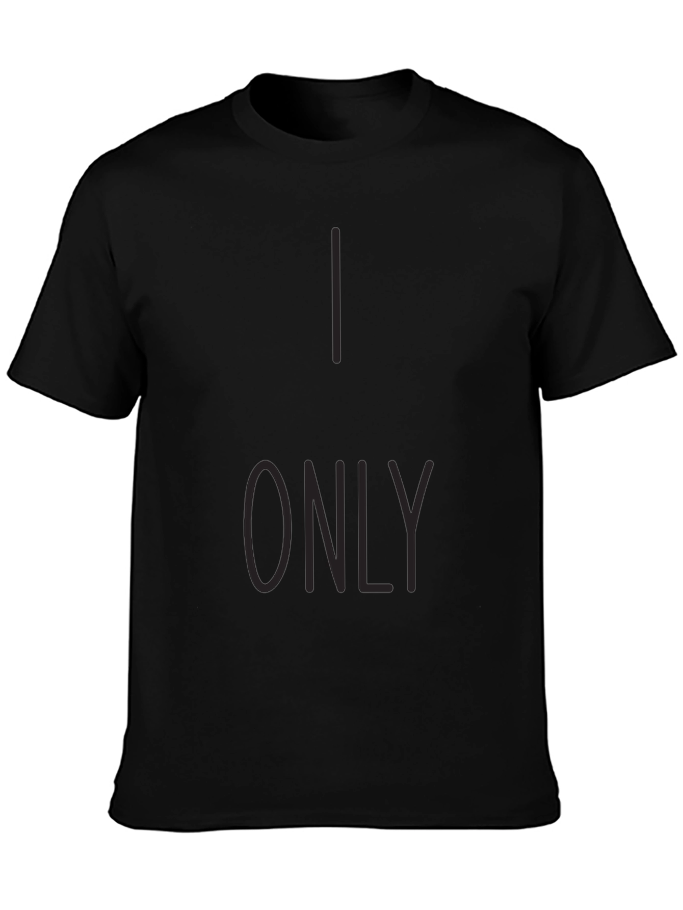 I Only T-Shirt - Stylish Graphic Tee