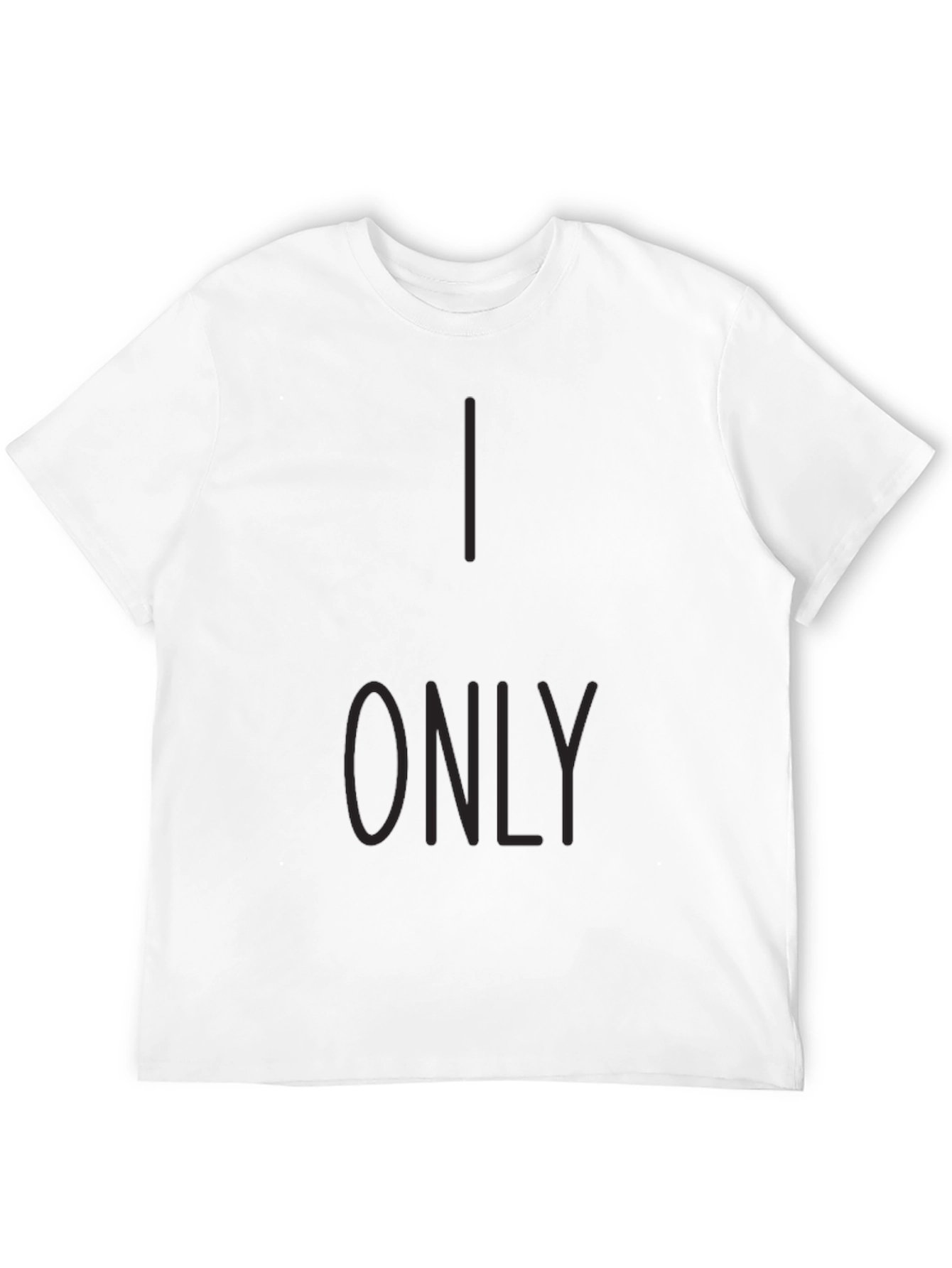 I Only T-Shirt - Stylish Graphic Tee