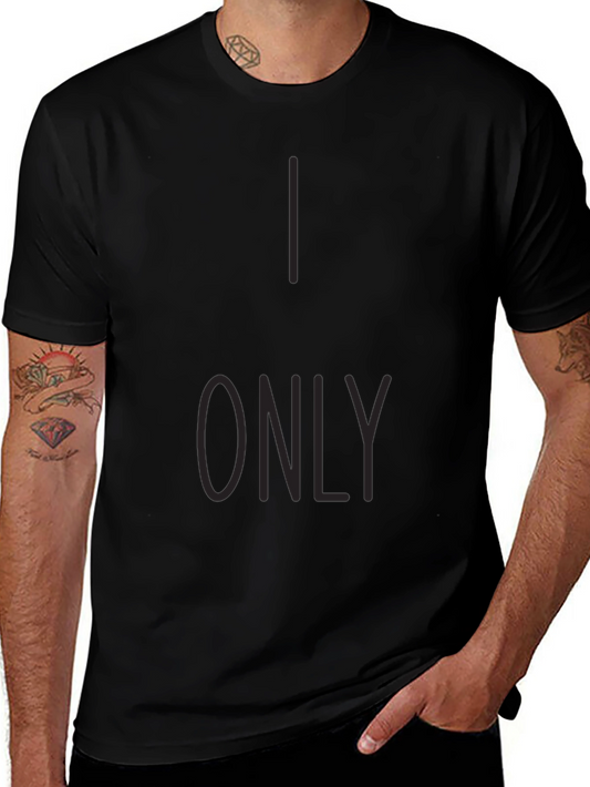 I Only T-Shirt - Stylish Graphic Tee