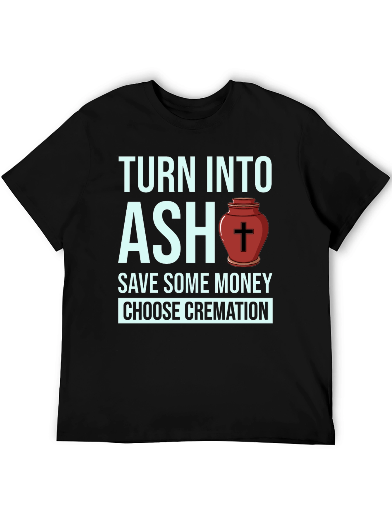 Turn Into Ash Cremation T-Shirt