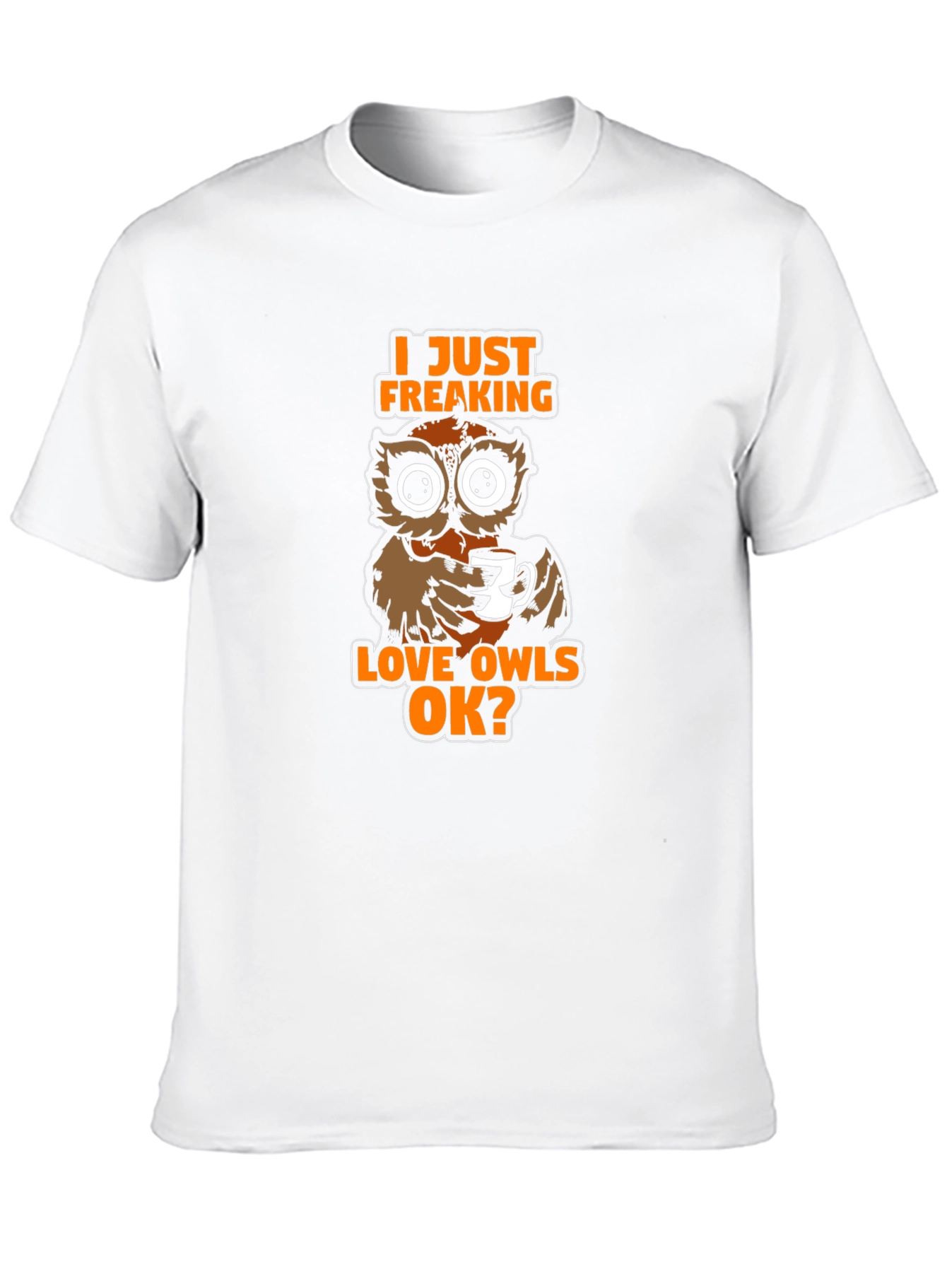 I Just Freaking Love Owls OK? T-Shirt