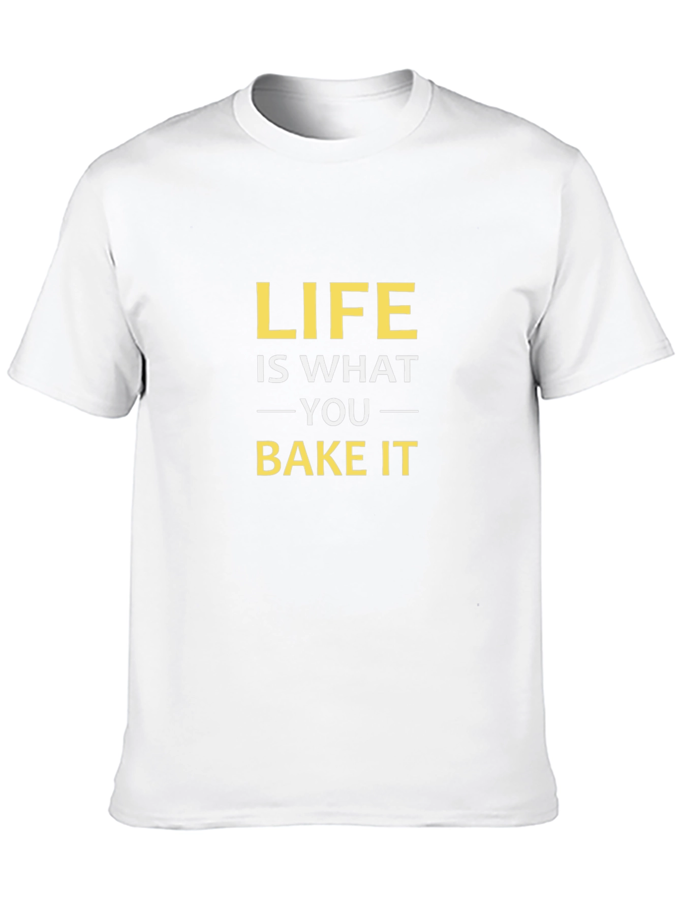 Life Is What You Bake It - Funny T-Shirt