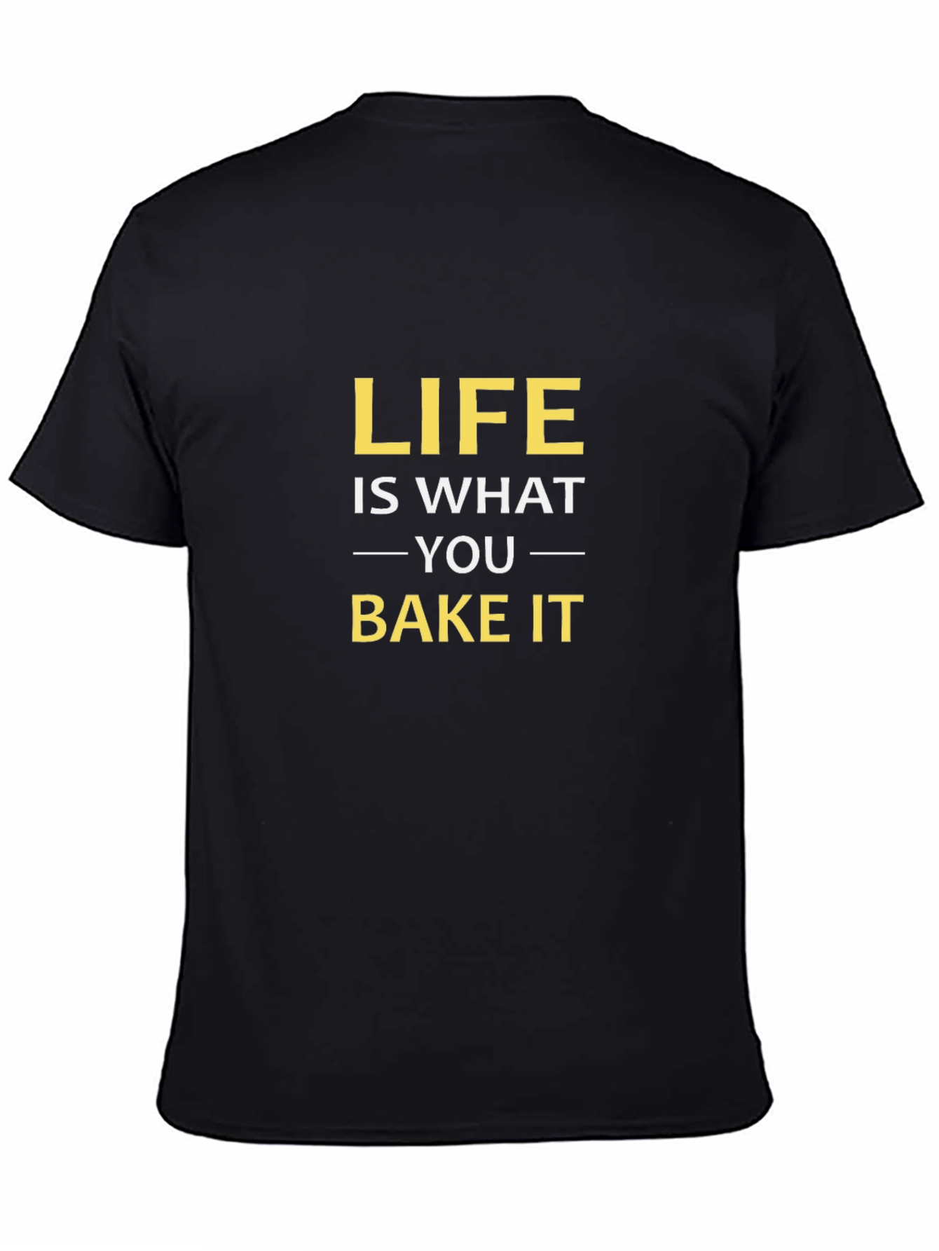 Life Is What You Bake It - Funny T-Shirt