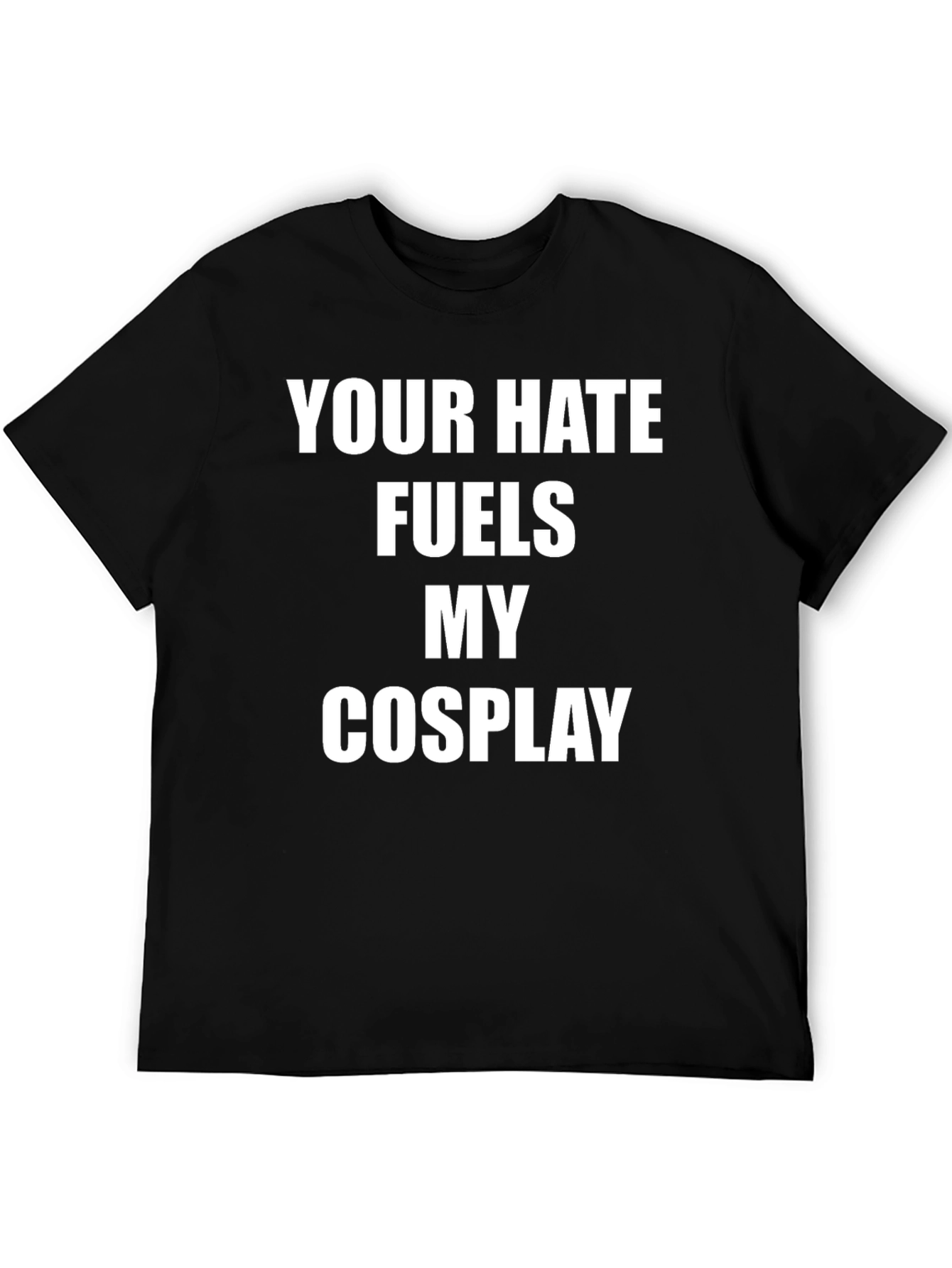 Your Hate Fuels My Cosplay Graphic T-Shirt