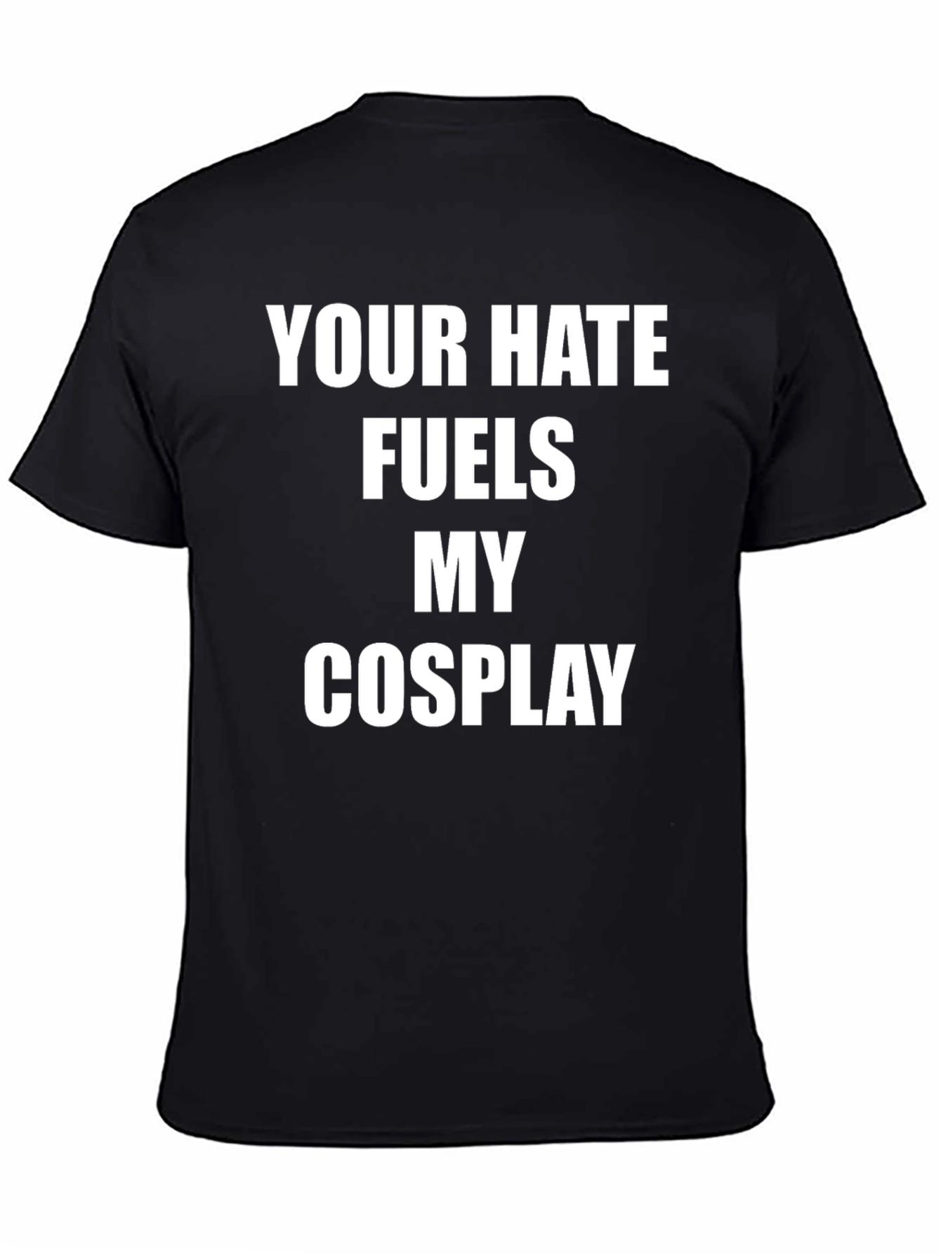 Your Hate Fuels My Cosplay Graphic T-Shirt