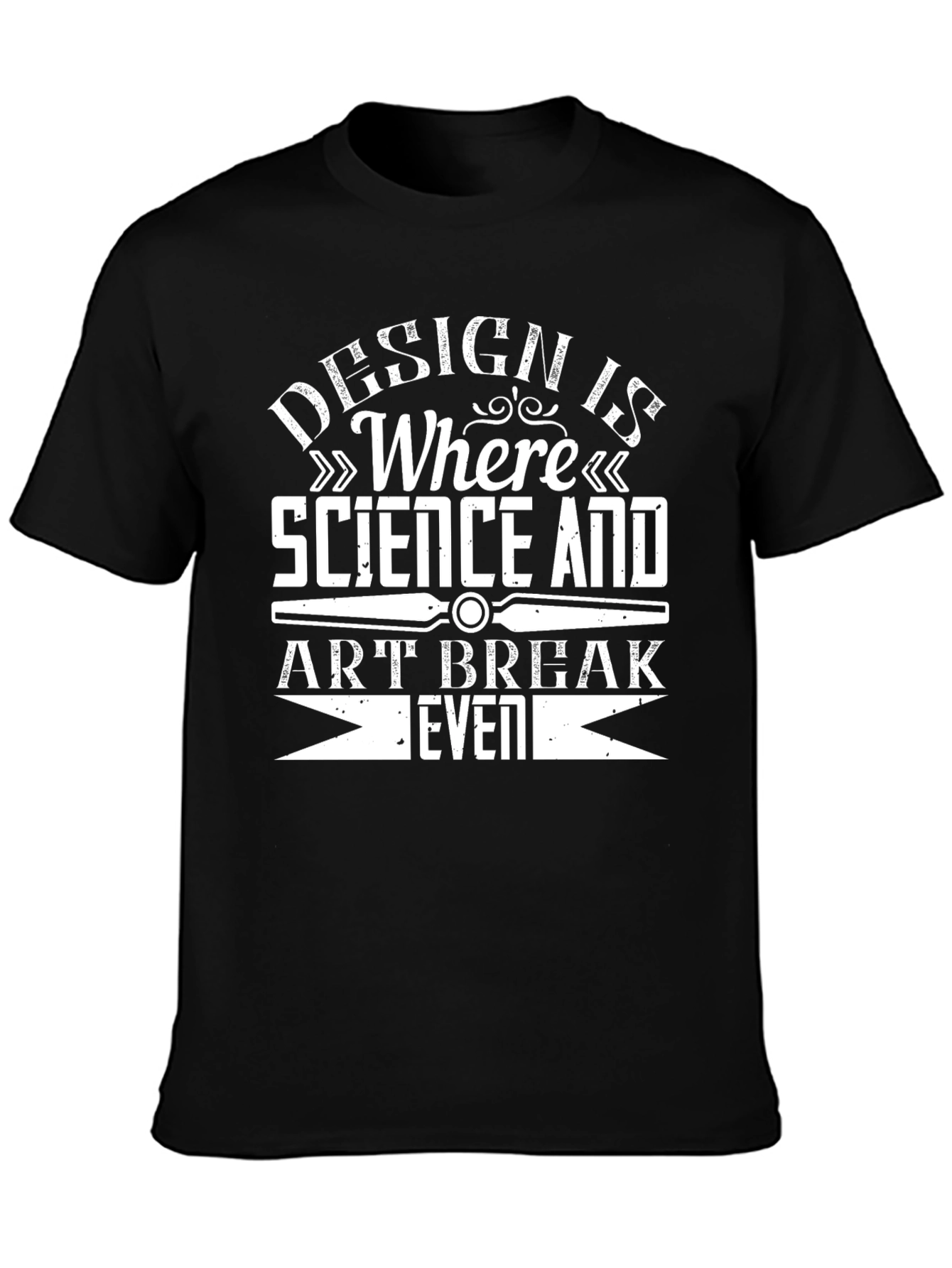 Design is Where Science and Art Break Even T-Shirt